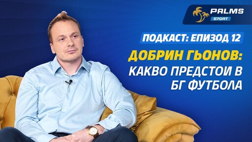 Palms Sport, епизод 12: Какво предстои в БГ футбола - Добрин Гьонов
