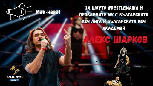 Алекс Шарков преди шоуто WrestleMaina в Пловдив и текущите драми с БГ Кеч лигата и БГ Кеч академията